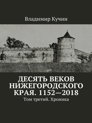 cover image of Десять веков Нижегородского края. 1152—2018. Том третий. Хроника